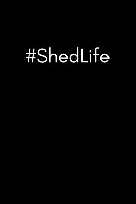 #ShedLife: Funny Banter Notebook For Shed Lovers (Men, Dads, Husbands and Grandads Who Love Their Man Cave In The Garden) (Blank Lined Notebook)
