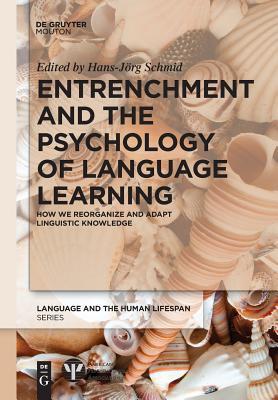 Entrenchment and the Psychology of Language Learning: How We Reorganize and Adapt Linguistic Knowledge (Language and the Human Lifespan (LHLS))