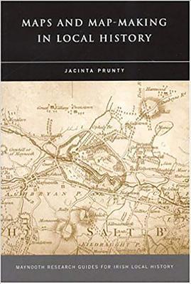 Maps and Map-Making in Local History (Maynooth Research Guides for Irish Local History)