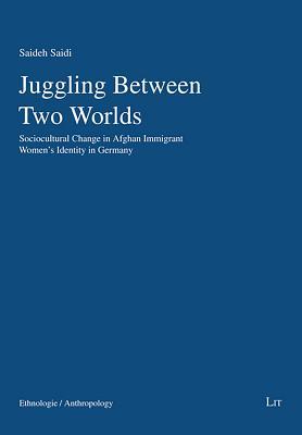 Juggling Between Two Worlds: Sociocultural Change in Afghan Immigrant Women's Identity in Germany (65) (Anthropology / Ethnologie)