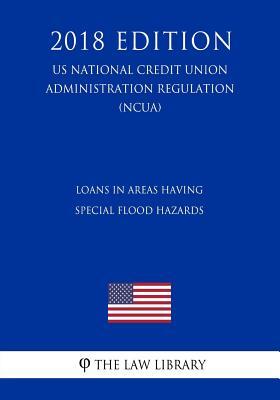 Loans in Areas Having Special Flood Hazards (US National Credit Union Administration Regulation) (NCUA) (2018 Edition)