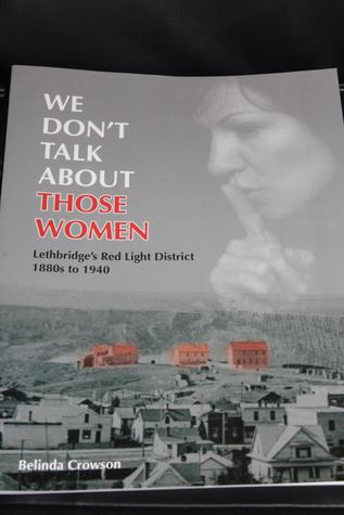 We Don't Talk about Those Women!: Lethbridge's Red Light District, 1880s to 1944