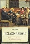 Ireland Abroad: Politics and Professions in the Nineteenth Century (Nineteenth-Century Ireland)