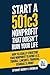 Start A 501c3 Nonprofit That Doesn’t Ruin Your Life: How to Legally Structure Your Nonprofit to Avoid I.R.S. Trouble, Lawsuits, Financial Scandals & More! (Nonprofit Law)