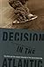 Decision in the Atlantic: The Allies and the Longest Campaign of the Second World War (New Perspectives on the Second World War)