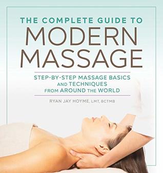 The Complete Guide to Modern Massage: Step-by-Step Massage Basics and Techniques from Around the World (Kindle Edition)