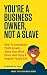 You're a Business Owner, Not a Slave