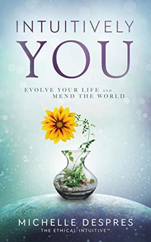 INTUITIVELY YOU: Evolve Your Life and Mend the World (Kindle Edition)