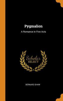 Pygmalion: A Romance in Five Acts