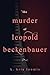 The Murder of Leopold Becke...