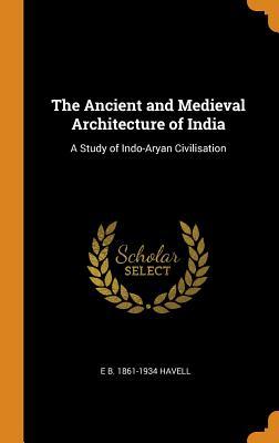 The Ancient and Medieval Architecture of India: A Study of Indo-Aryan Civilisation
