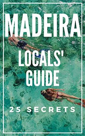 Madeira 25 Secrets 2020 - The Locals Travel Guide to Madeira (Kindle Edition)