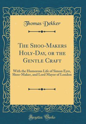 The Shoo-Makers Holy-Day, or the Gentle Craft
