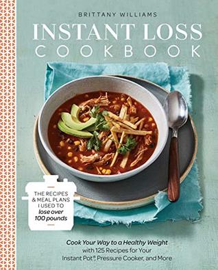 Instant Loss Cookbook: Cook Your Way to a Healthy Weight with 125 Recipes for Your Instant Pot®, Pressure Cooker, and More (Spiral-bound)