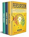 Persuasion: 3 MANUSCRIPTS: The Positive Psychology of Persuasion For Self-Discipline, Self-Esteem and Extreme Productivity in Personal and Professional Life