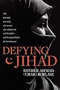 Defying Jihad: The Dramatic True Story of a Woman Who Volunteered to Kill Infidels—and Then Faced Death for Becoming One 