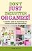 Don't Just Declutter, Organize! by April Wills