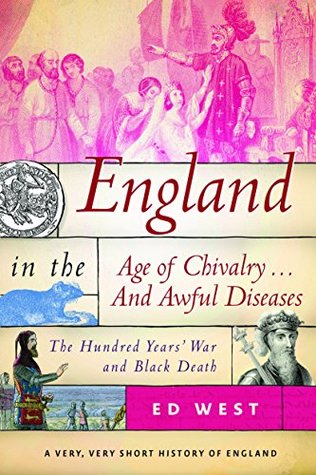 England in the Age of Chivalry . . . And Awful Diseases: The Hundred Years' War and Black Death (Kindle Edition)