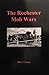 The Rochester Mob Wars by Blair T. Kenny The Rochester Mob Wars by Blair T. Kenny