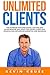 Unlimited Clients: The Playbook for Consultants, Coaches and Entrepreneurs Who Want High Paying Clients and Speaking Gigs (Influencer Marketing and Branding)