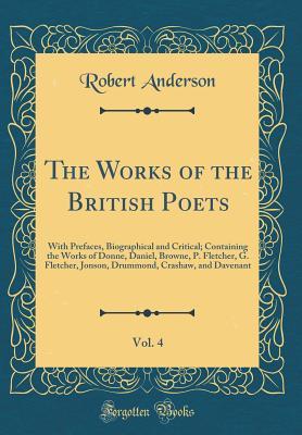 The Works of the British Poets, Vol. 4: With Prefaces, Biographical and Critical; Containing the Works of Donne, Daniel, Browne, P. Fletcher, G. Fletcher, Jonson, Drummond, Crashaw, and Davenant (Classic Reprint)