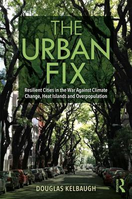 The Urban Fix: Resilient Cities in the War Against Climate Change, Heat Islands and Overpopulation (Hardcover)