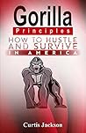 Gorilla Principles : How To Hustle and Survive in America
