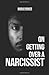 On Getting Over a Narcissist: A COLLECTION OF ESSAYS ON NARCISSISM, EMOTIONAL ABUSE AND SURVIVAL
