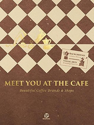 Meet You at the Cafe: Beautiful Coffee Brands & Shops (Hardcover)