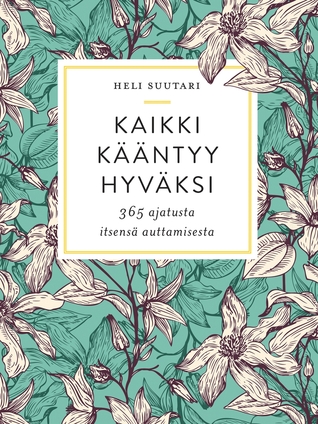Kaikki kääntyy hyväksi: 365 ajatusta itsensä auttamisesta