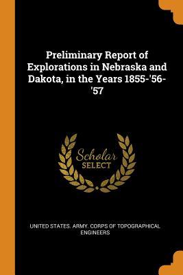 Preliminary Report of Explorations in Nebraska and Dakota, in the Years 1855-'56-'57