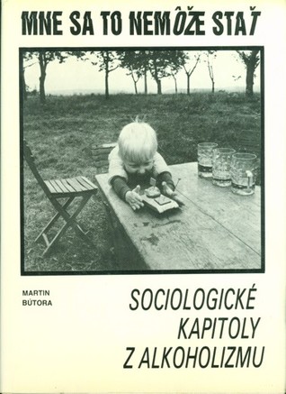 Mne sa to nemôže stať: Sociologické kapitoly z alkoholizmu