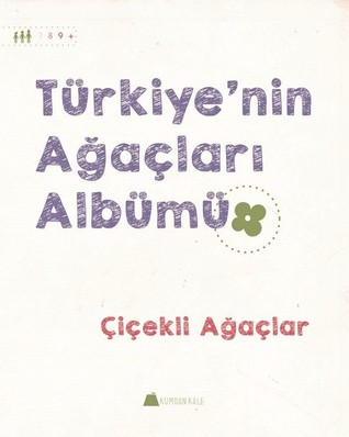Türkiye'nin Ağaçları Albümü - Çiçekli Ağaçlar (Türkiye'nin Ağaçları Albümü, #3)