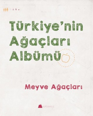 Türkiye'nin Ağaçları Albümü - Meyveli Ağaçlar (Türkiye'nin Ağaçları Albümü, #4)