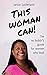 This Woman Can: The no bullsh*t guide for women who lead