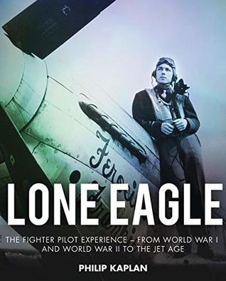 Lone Eagle: The Fighter Pilot Experience - From World War I and World War II to the Jet Age (Kindle Edition)
