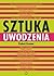 Sztuka uwodzenia. Praktyczny przewodnik po tajemnicach manipulacji