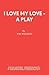 I Love My Love - A Play