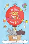 My First Kids Jokes ages 3-5: Especially created for kindergarten and beginner readers1 (Funny Clean Jokes For Kids) My First Kids Jokes ages 3-5: Especially created for kindergarten and beginner readers1 (Funny Clean Jokes For Kids)