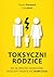 Toksyczni rodzice. Jak się uwolnić od bolesnej spuścizny i rozpocząć nowe życie