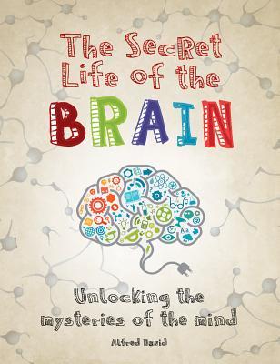 The Secret Life of the Brain: Unlocking the Mysteries of the Mind