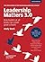 Leadership Matters 3.0: How Leaders At All Levels Can Create