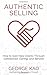 Authentic Selling: How To Gain New Clients Through Connection, Caring, and Service