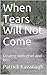 When Tears Will Not Come: Dealing with grief and loss