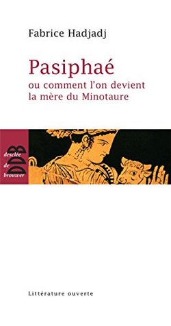 Pasiphae Ou Comment L On Devient La Mere Du Minotaure By Fabrice Hadjadj
