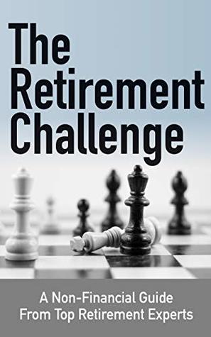 The Retirement Challenge: A Non-financial Guide From Top Retirement Experts (Kindle Edition)