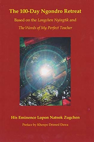 The 100-Day Ngondro Retreat: Based on the Longchen Nyingtik and The Words of My Perfect Teacher (Kindle Edition)