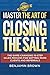 Master the Art of Closing the Sale: The Game-Changing 10-Step Sales Process for Getting More Clients and Referrals