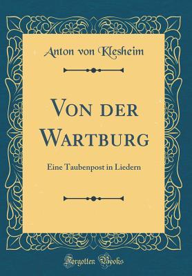 Von der Wartburg: Eine Taubenpost in Liedern (Classic Reprint)