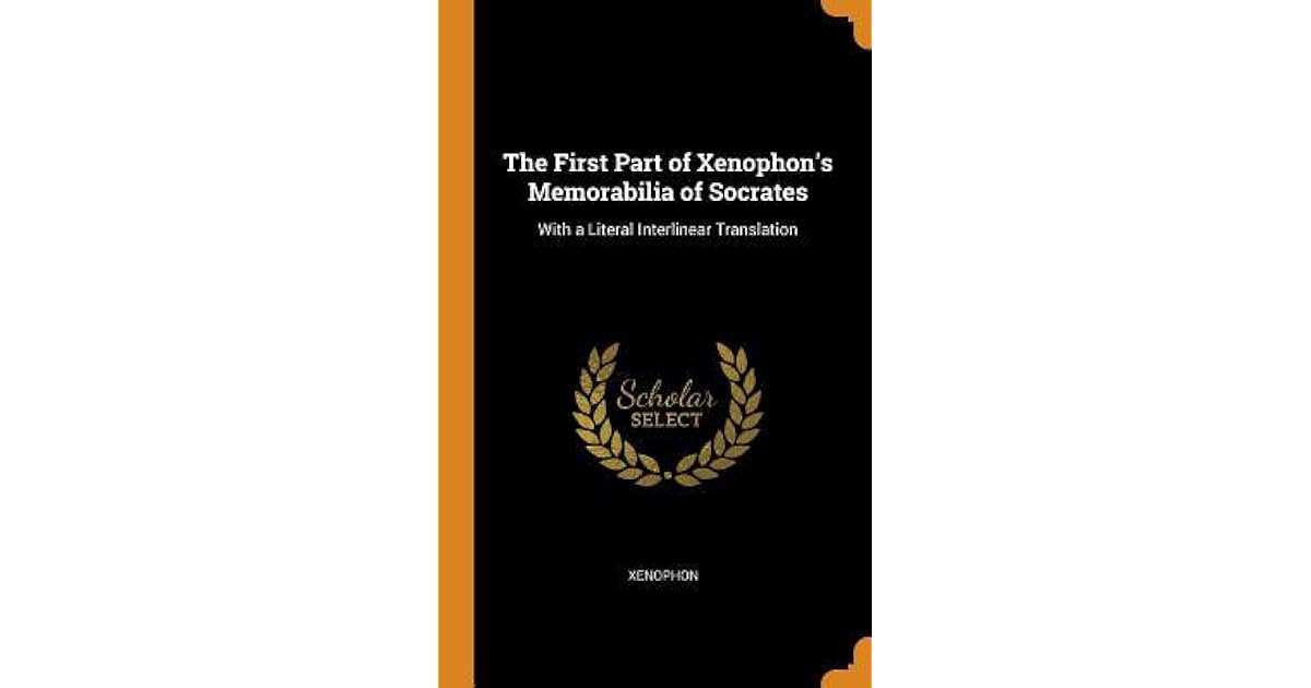 The First Part of Xenophon's Memorabilia of Socrates With a Literal